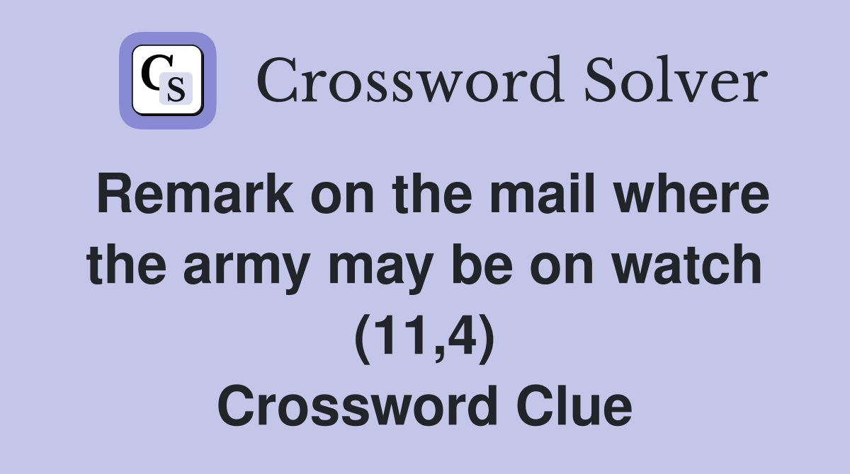 Remark on the mail where the army may be on watch (11,4) Crossword